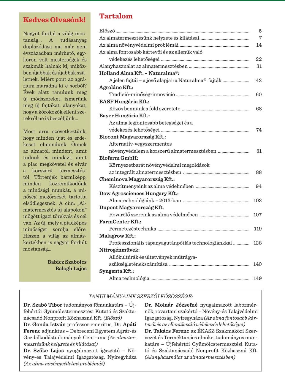 Évek alatt tanulunk meg új módszereket, ismerünk meg új fajtákat, alanyokat, hogy a kórokozók elleni szerekről ne is beszéljünk Most arra szövetkeztünk, hogy minden újat és érdekeset elmondunk Önnek