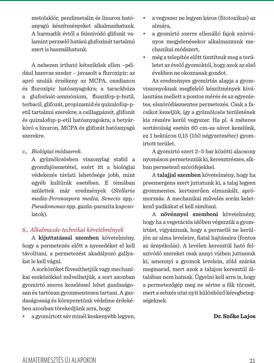 fluazifop-p-butil, terbacil, glifozát, propizamid és quizalofop-petil tartalmú szerekre; a csillagpázsit, glifozát és quizalofop-p-etil hatóanyagokra; a betyárkóró a linuron, MCPA és glifozát