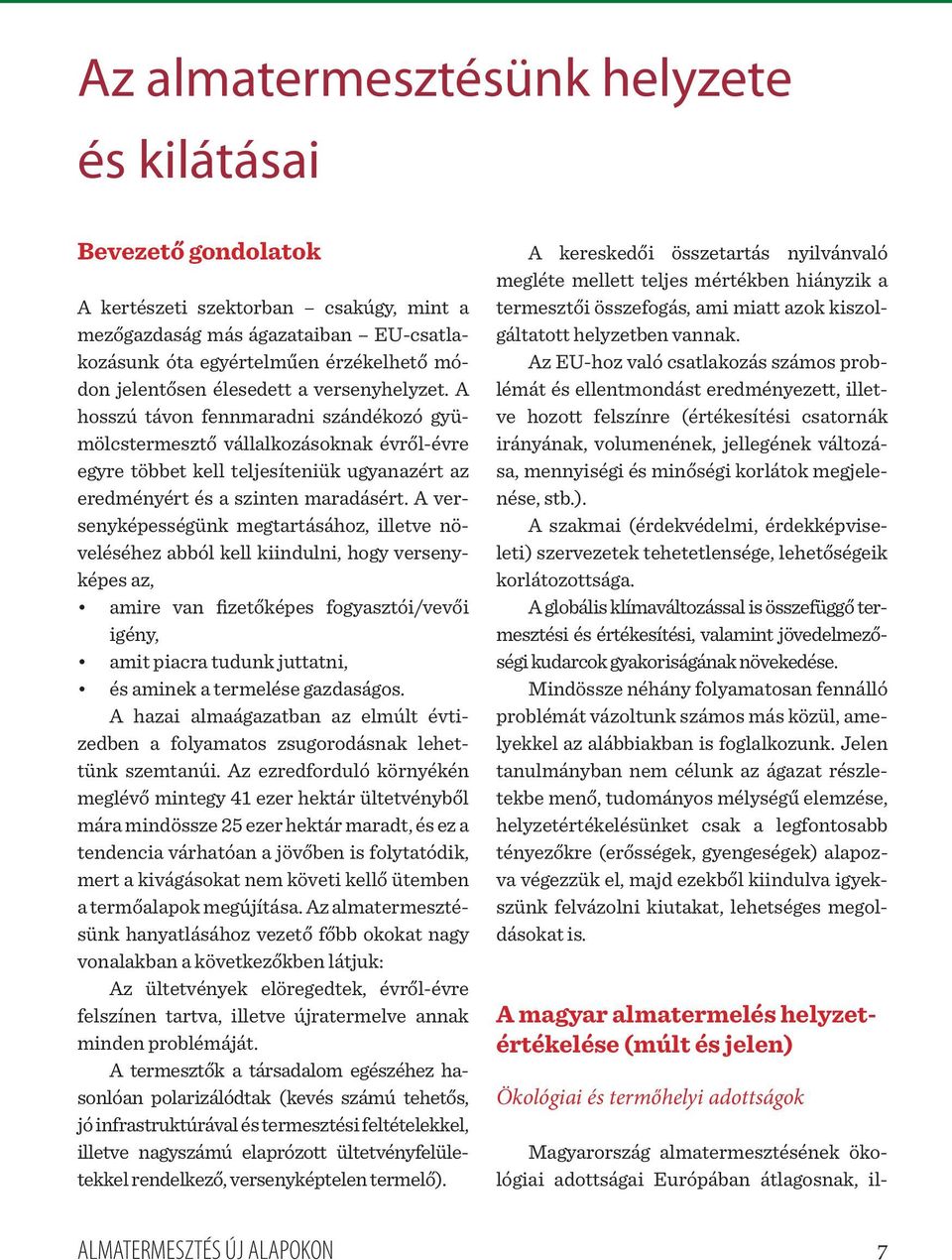 A versenyképességünk megtartásához, illetve növeléséhez abból kell kiindulni, hogy versenyképes az, amire van fizetőképes fogyasztói/vevői igény, amit piacra tudunk juttatni, és aminek a termelése