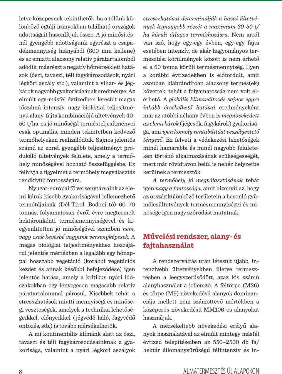 tavaszi, téli fagykárosodások, nyári légköri aszály stb.), valamint a vihar- és jégkárok nagyobb gyakoriságának eredménye.