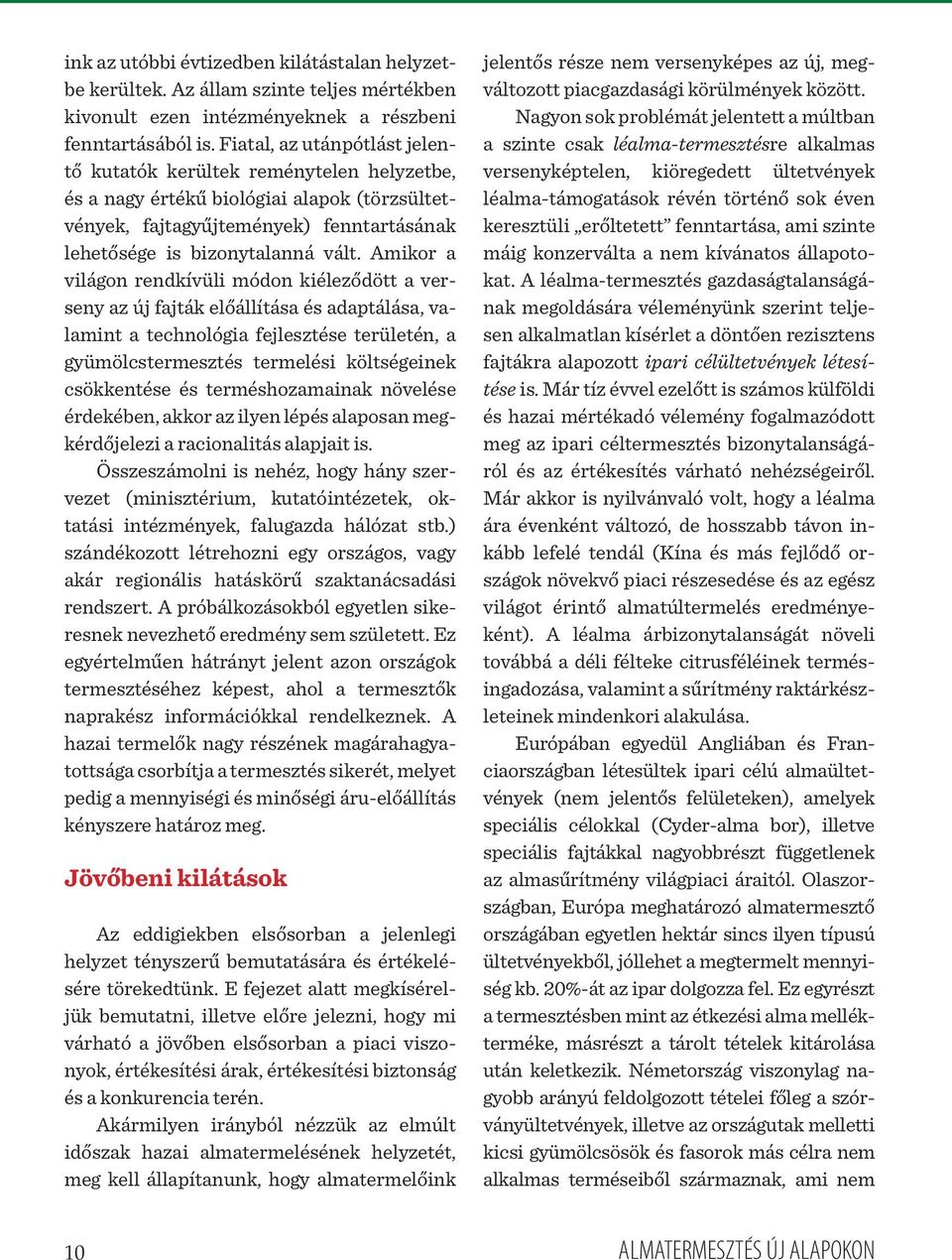 Amikor a világon rendkívüli módon kiéleződött a verseny az új fajták előállítása és adaptálása, valamint a technológia fejlesztése területén, a gyümölcstermesztés termelési költségeinek csökkentése