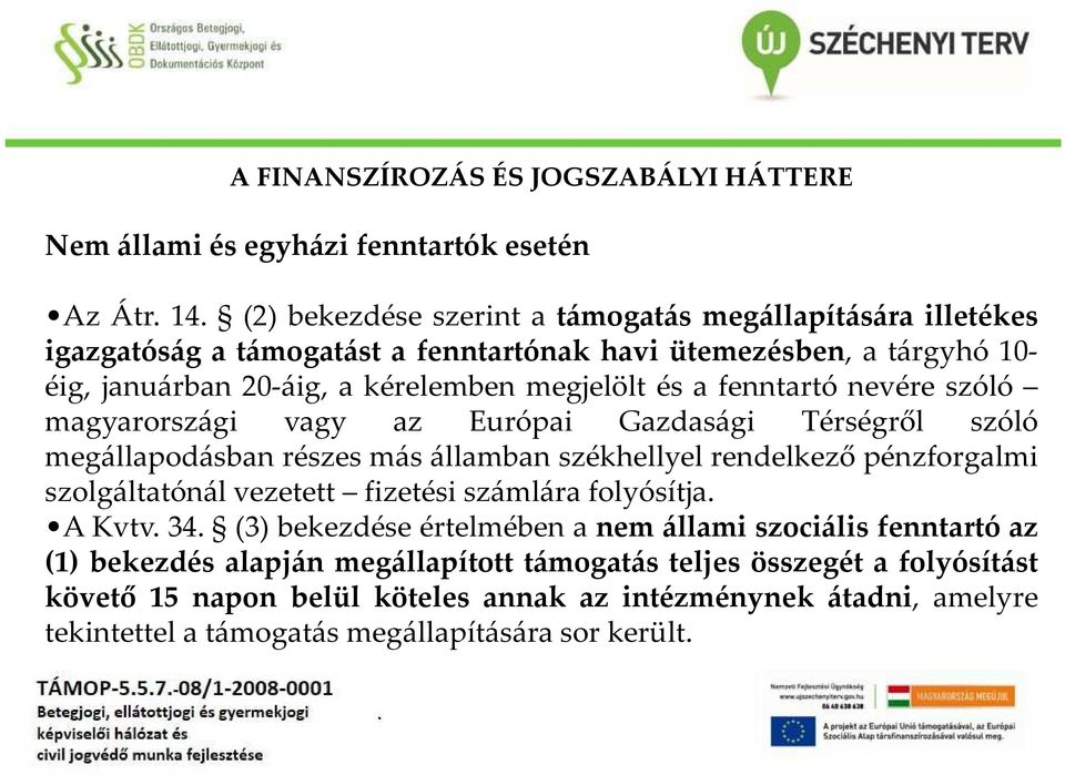 megállapodásban részes más államban székhellyel rendelkező pénzforgalmi szolgáltatónál vezetett fizetési számlára folyósítja A Kvtv 34 (3) bekezdése értelmében a nem állami szociális