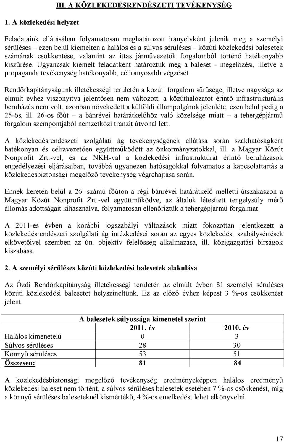 közlekedési balesetek számának csökkentése, valamint az ittas járművezetők forgalomból történő hatékonyabb kiszűrése.