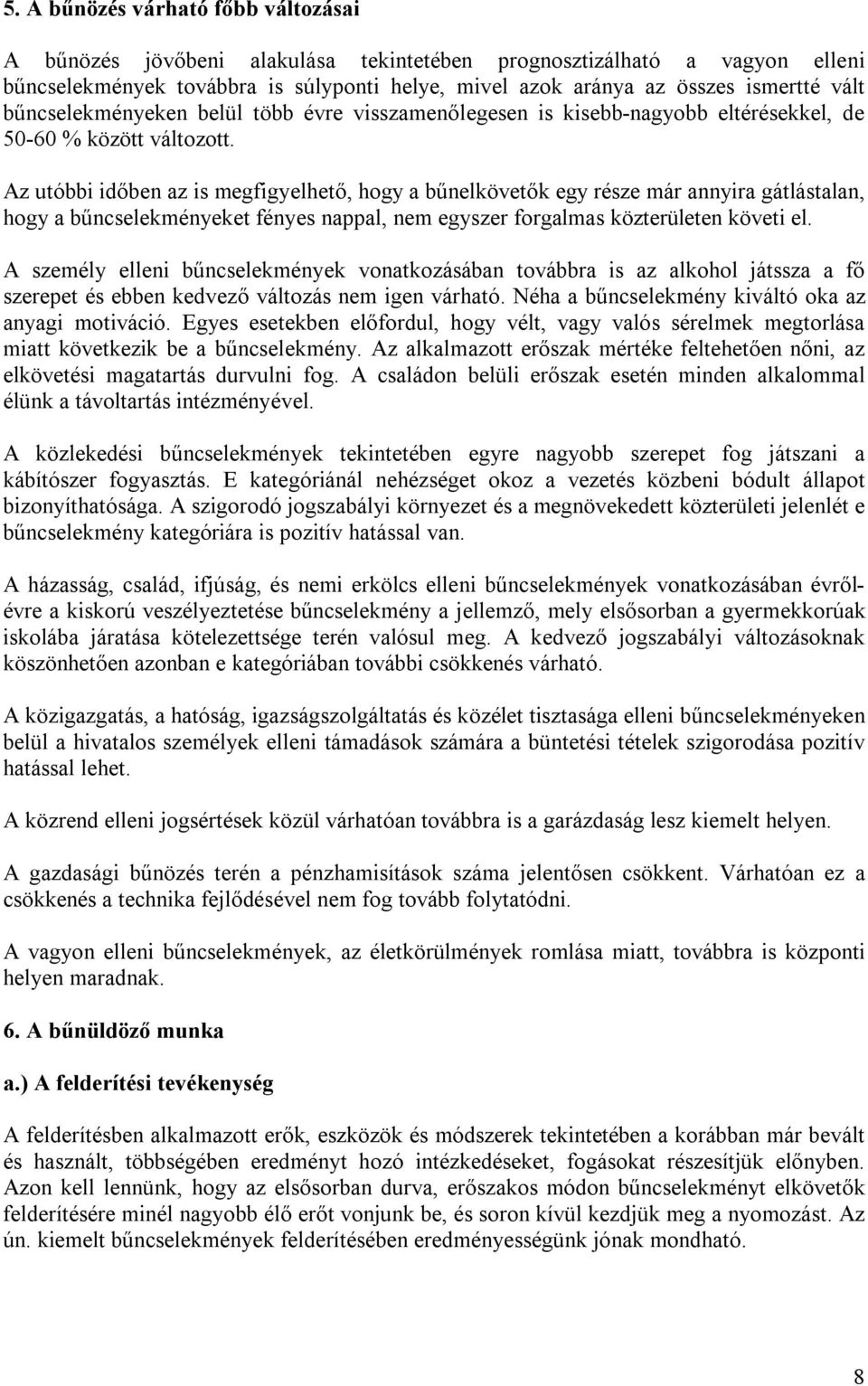 Az utóbbi időben az is megfigyelhető, hogy a bűnelkövetők egy része már annyira gátlástalan, hogy a bűncselekményeket fényes nappal, nem egyszer forgalmas közterületen követi el.