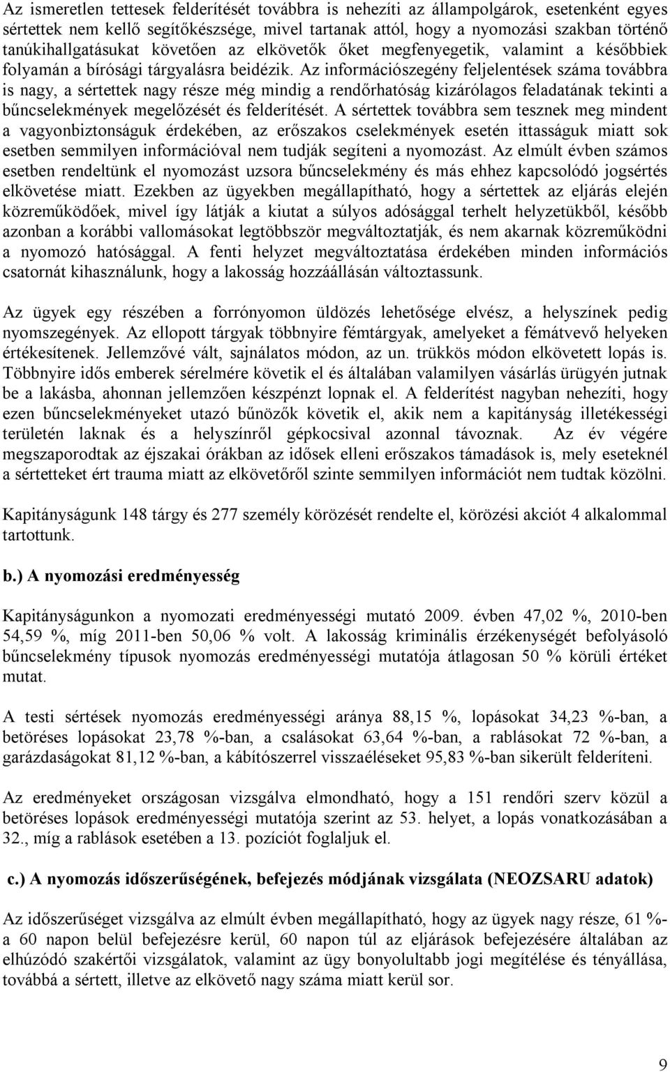 Az információszegény feljelentések száma továbbra is nagy, a sértettek nagy része még mindig a rendőrhatóság kizárólagos feladatának tekinti a bűncselekmények megelőzését és felderítését.