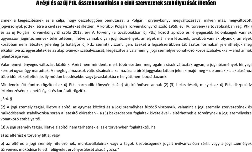 jogviszonyok jöttek létre a civil szervezeteket illetően. A korábbi Polgári Törvénykönyvről szóló 1959. évi IV. törvény (a továbbiakban régi Ptk.) és az új Polgári Törvénykönyvről szóló 2013. évi V.