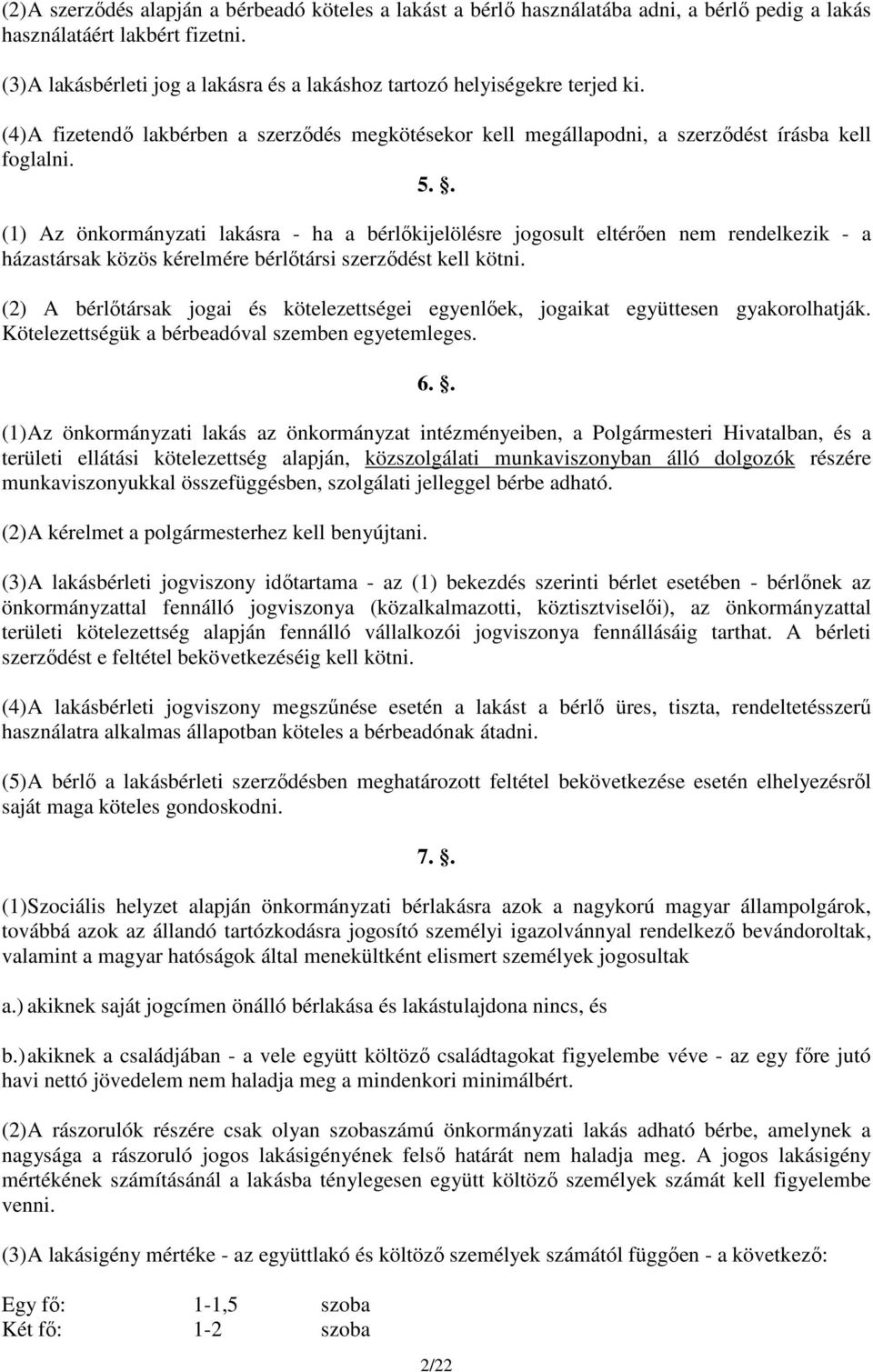 . (1) Az önkormányzati lakásra - ha a bérlőkijelölésre jogosult eltérően nem rendelkezik - a házastársak közös kérelmére bérlőtársi szerződést kell kötni.