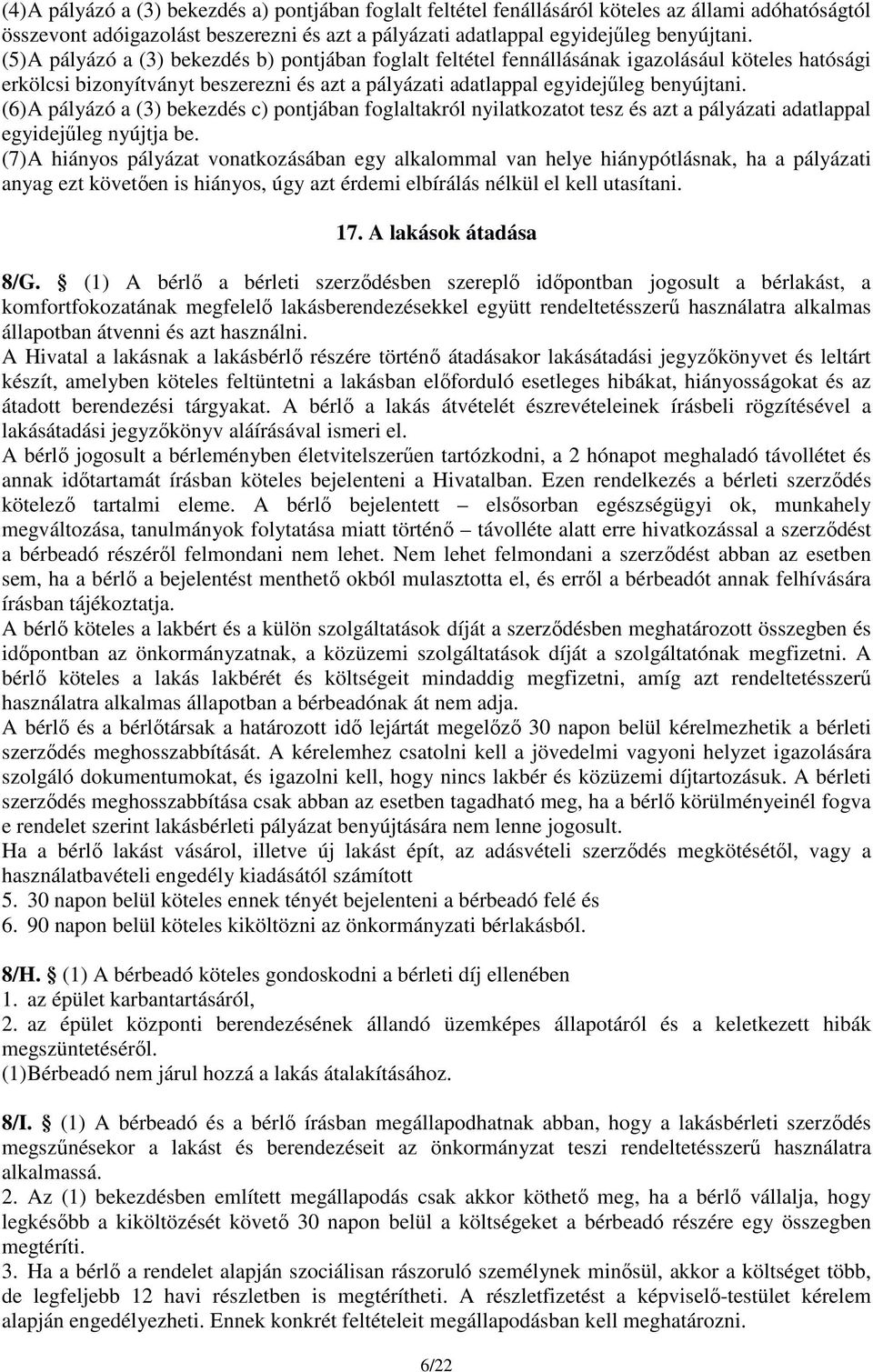 (6) A pályázó a (3) bekezdés c) pontjában foglaltakról nyilatkozatot tesz és azt a pályázati adatlappal egyidejűleg nyújtja be.