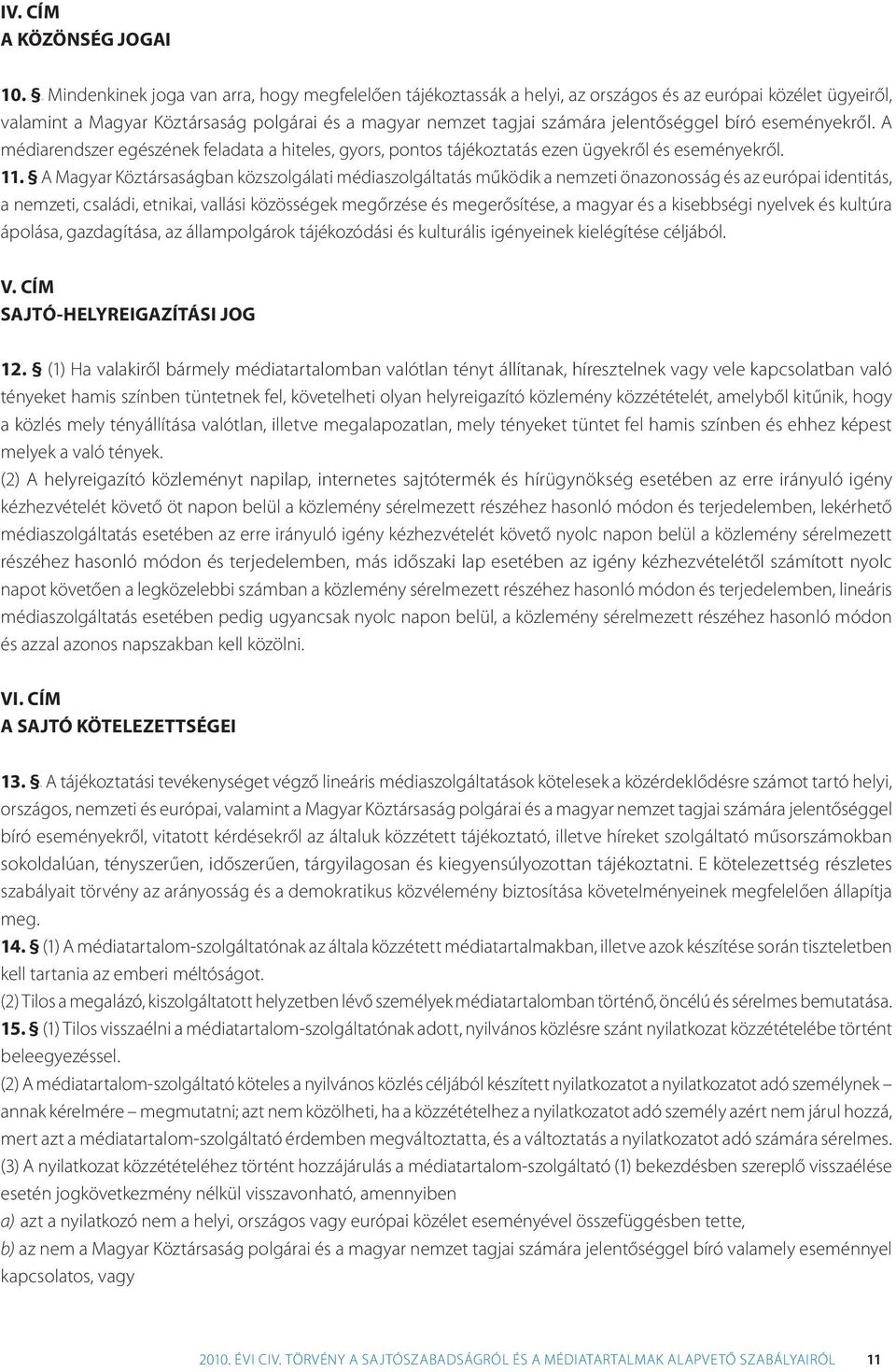 eseményekről. A médiarendszer egészének feladata a hiteles, gyors, pontos tájékoztatás ezen ügyekről és eseményekről. 11.