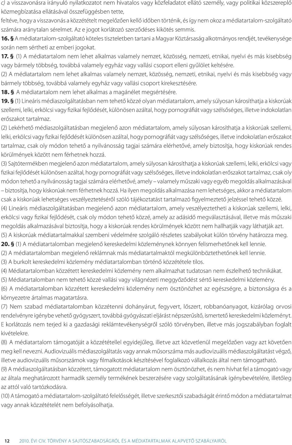 A médiatartalom-szolgáltató köteles tiszteletben tartani a Magyar Köztársaság alkotmányos rendjét, tevékenysége során nem sértheti az emberi jogokat. 16 17.