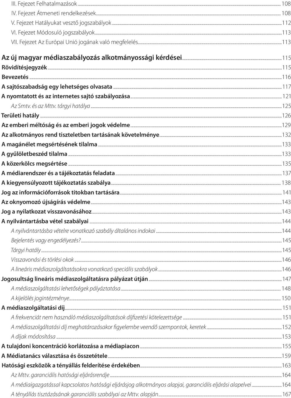 ..117 A nyomtatott és az internetes sajtó szabályozása... 121 Az Smtv. és az Mttv. tárgyi hatálya...125 Területi hatály...126 Az emberi méltóság és az emberi jogok védelme.