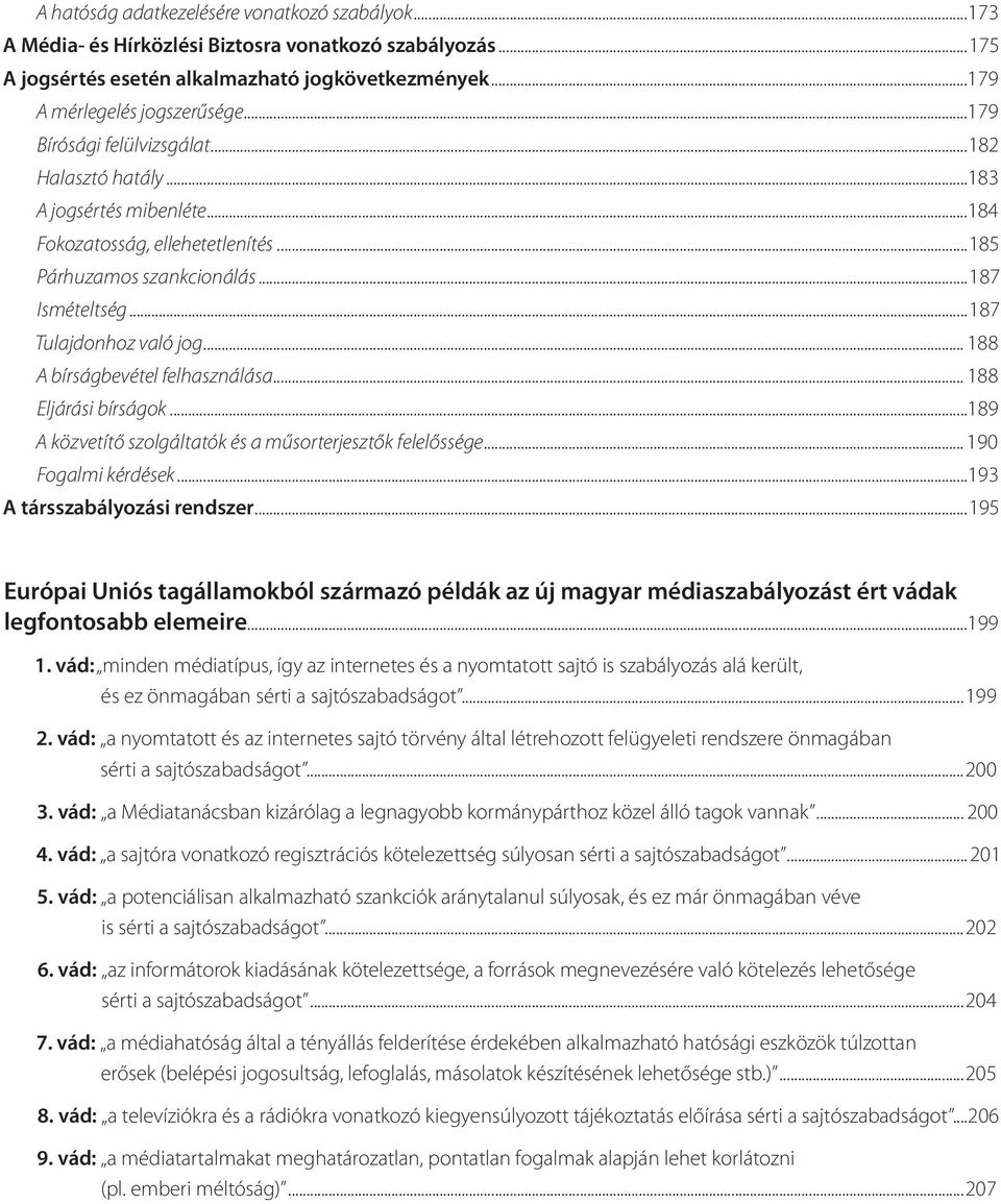 .. 188 A bírságbevétel felhasználása... 188 Eljárási bírságok...189 A közvetítő szolgáltatók és a műsorterjesztők felelőssége... 190 Fogalmi kérdések...193 A társszabályozási rendszer.