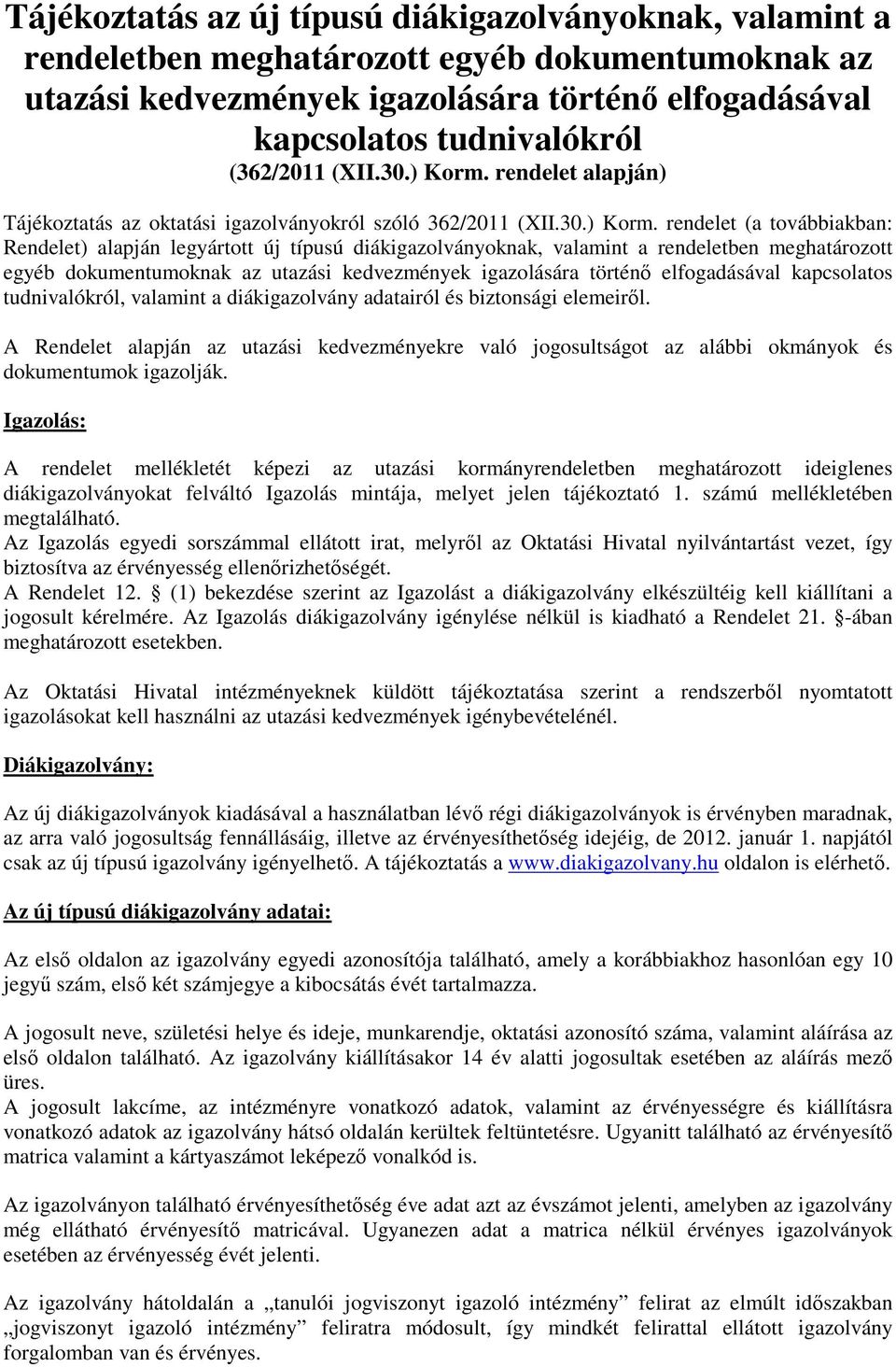 rendelet alapján) Tájékoztatás az oktatási igazolványokról szóló 362/2011  rendelet (a továbbiakban: Rendelet) alapján legyártott új típusú diákigazolványoknak, valamint a rendeletben meghatározott