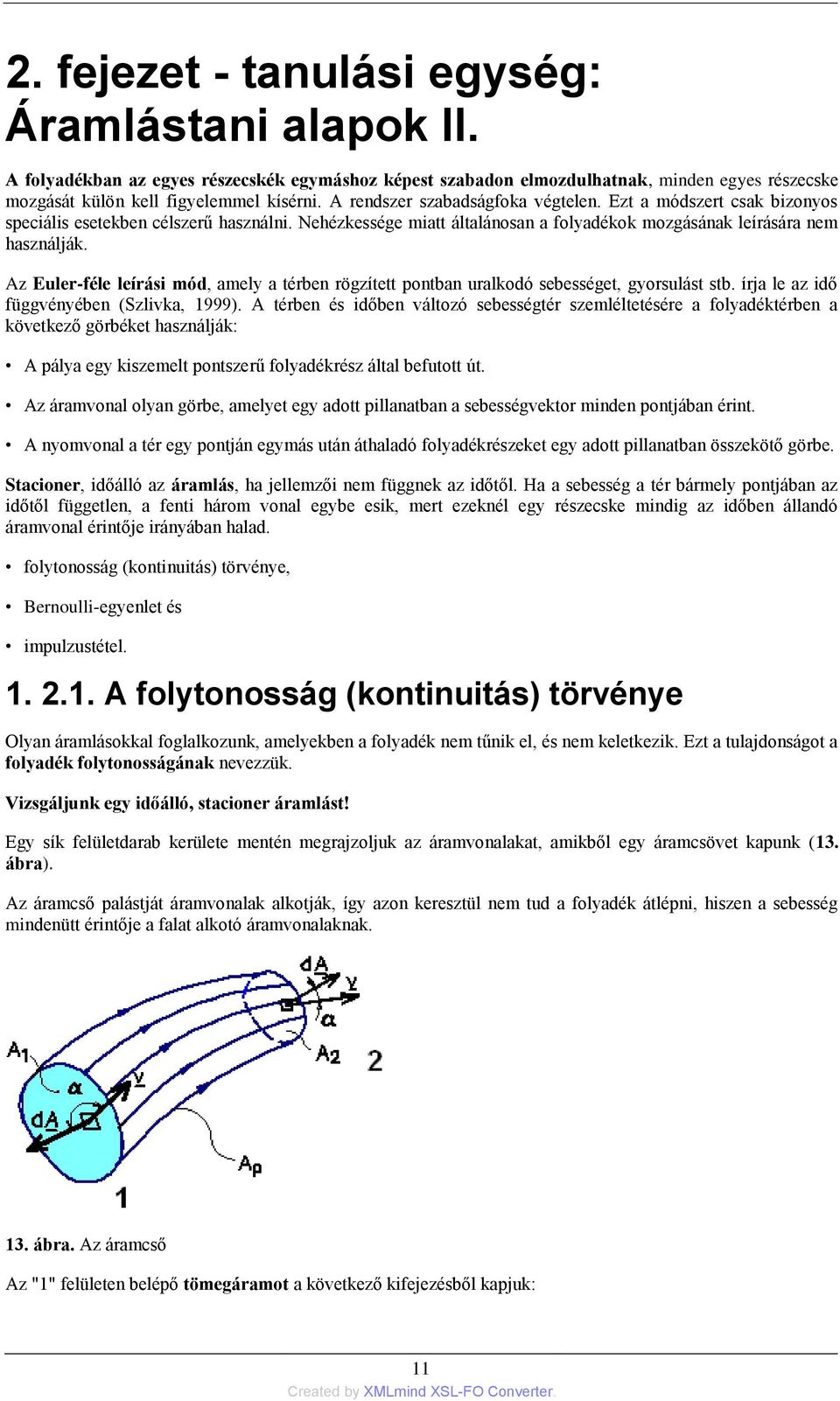 Az Euler-féle leírási mód, amely a térben rögzített pontban uralkodó sebességet, gyorsulást stb. írja le az idő függvényében (Szlivka, 1999).