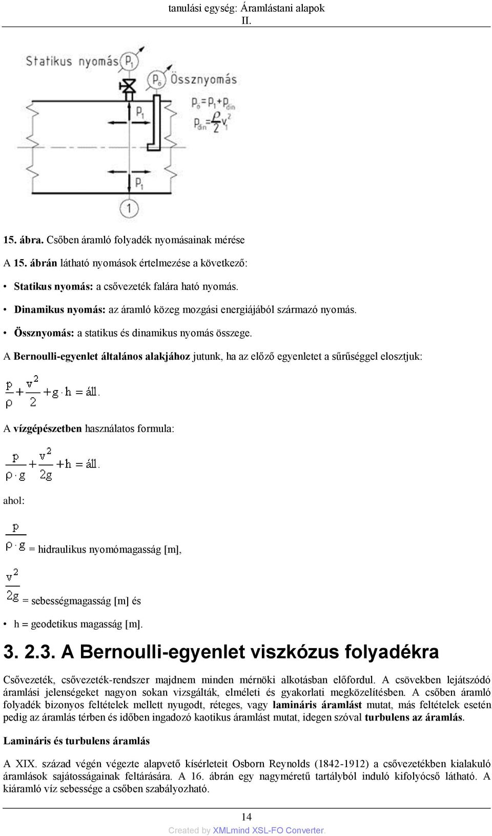A Bernoulli-egyenlet általános alakjához jutunk, ha az előző egyenletet a sűrűséggel elosztjuk: A vízgépészetben használatos formula: ahol: = hidraulikus nyomómagasság [m], = sebességmagasság [m] és
