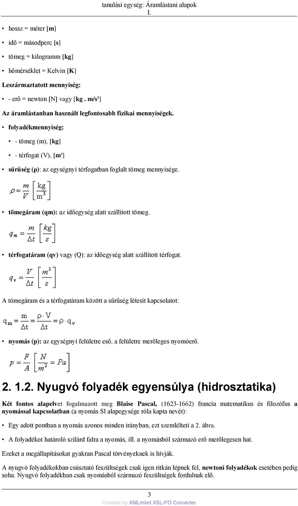 tömegáram (qm): az időegység alatt szállított tömeg. térfogatáram (qv) vagy (Q): az időegység alatt szállított térfogat.