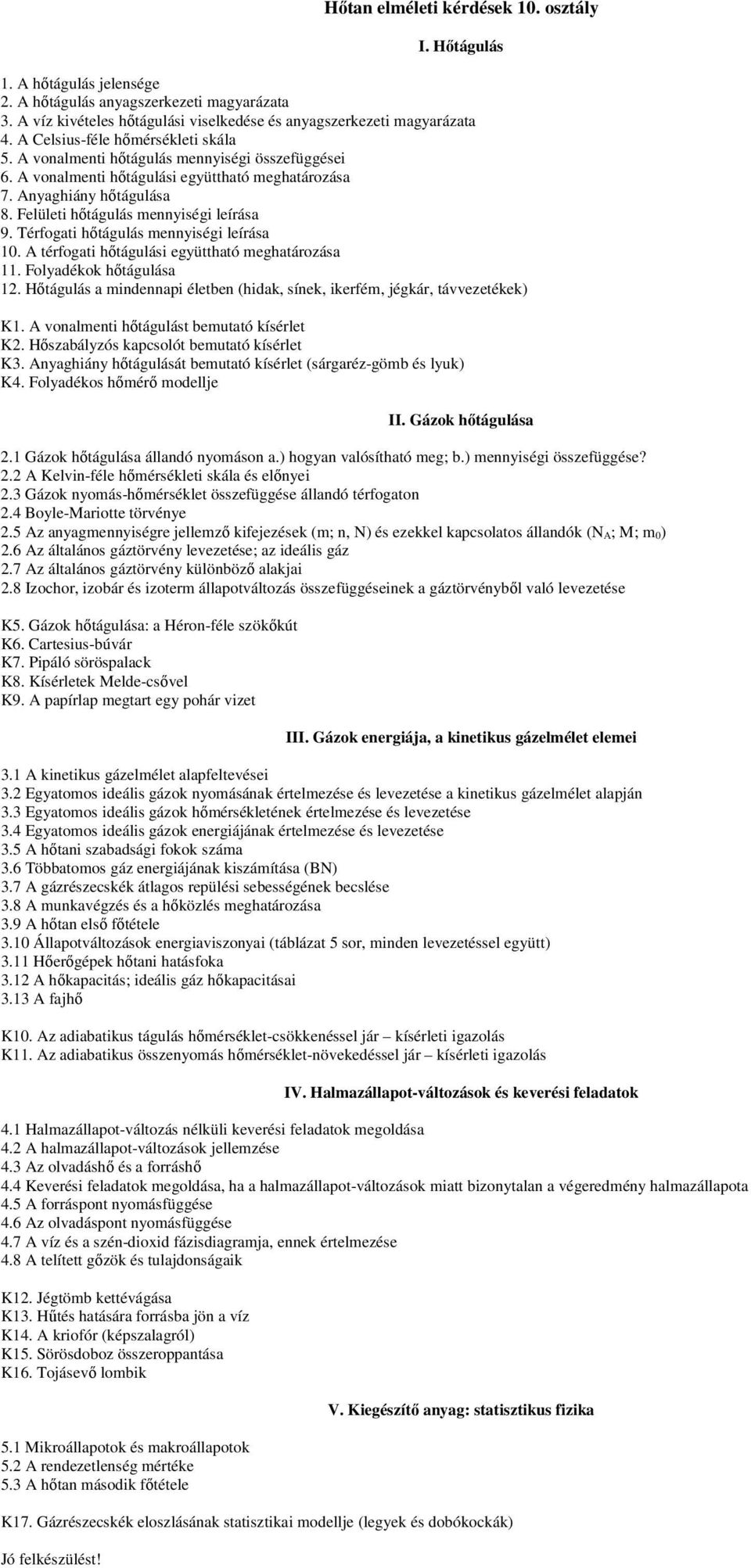 Térfogati hőtágulás mennyiségi leírása 10. térfogati hőtágulási együttható meghatározása 11. Folyadékok hőtágulása 1. Hőtágulás a mindennapi életben (hidak, sínek, ikerfém, jégkár, távvezetékek) K1.