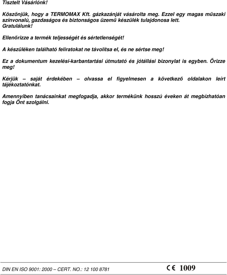 A készüléken található feliratokat ne távolítsa el, és ne sértse meg! Ez a dokumentum kezelési-karbantartási útmutató és jótállási bizonylat is egyben.