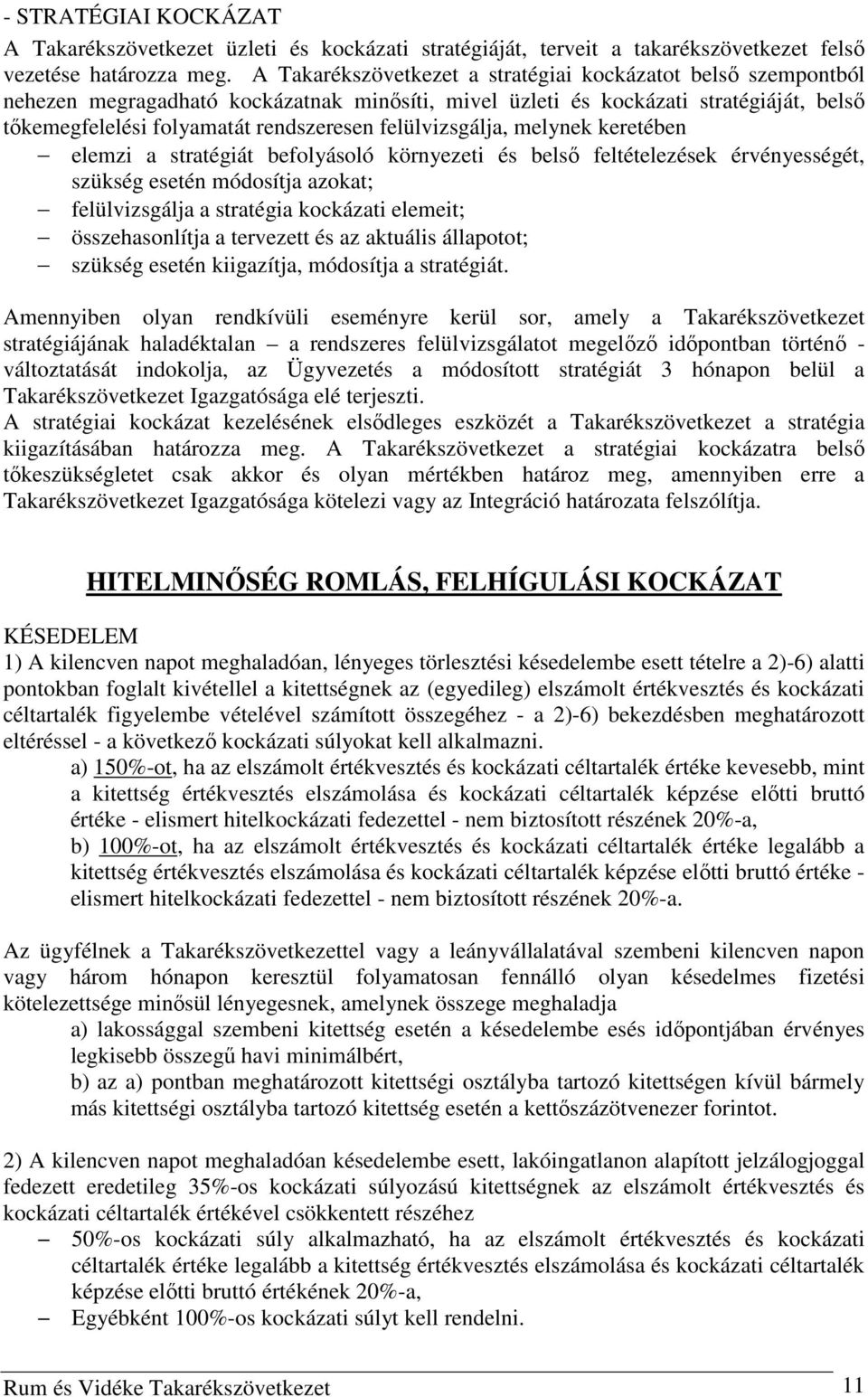 felülvizsgálja, melynek keretében elemzi a stratégiát befolyásoló környezeti és belső feltételezések érvényességét, szükség esetén módosítja azokat; felülvizsgálja a stratégia kockázati elemeit;