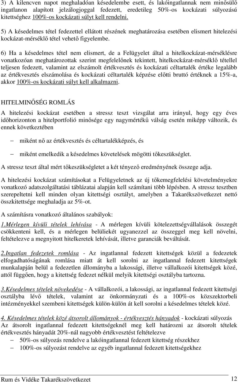 6) Ha a késedelmes tétel nem elismert, de a Felügyelet által a hitelkockázat-mérséklésre vonatkozóan meghatározottak szerint megfelelőnek tekintett, hitelkockázat-mérséklő tétellel teljesen fedezett,