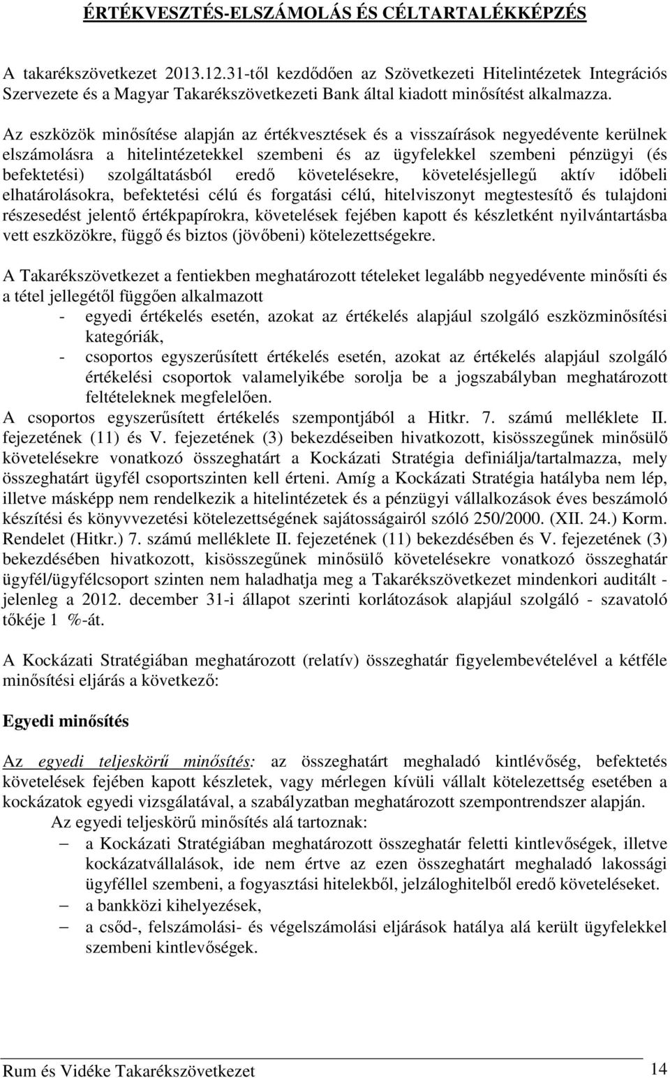 Az eszközök minősítése alapján az értékvesztések és a visszaírások negyedévente kerülnek elszámolásra a hitelintézetekkel szembeni és az ügyfelekkel szembeni pénzügyi (és befektetési) szolgáltatásból