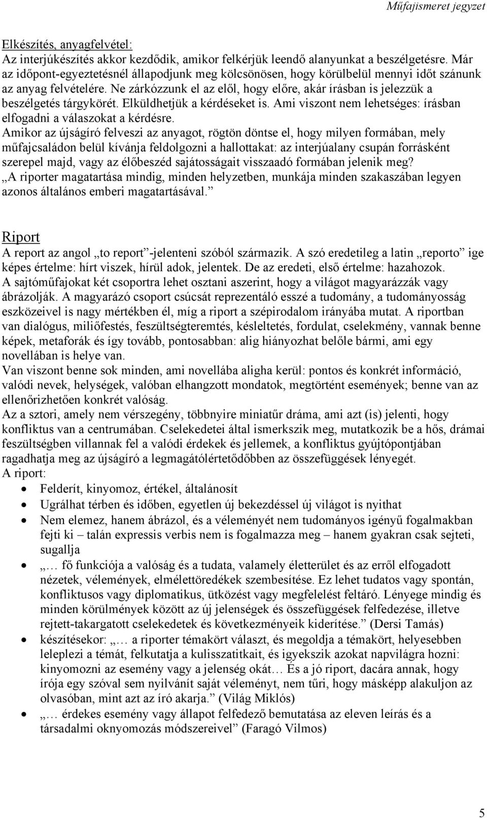 Ne zárkózzunk el az elől, hogy előre, akár írásban is jelezzük a beszélgetés tárgykörét. Elküldhetjük a kérdéseket is. Ami viszont nem lehetséges: írásban elfogadni a válaszokat a kérdésre.