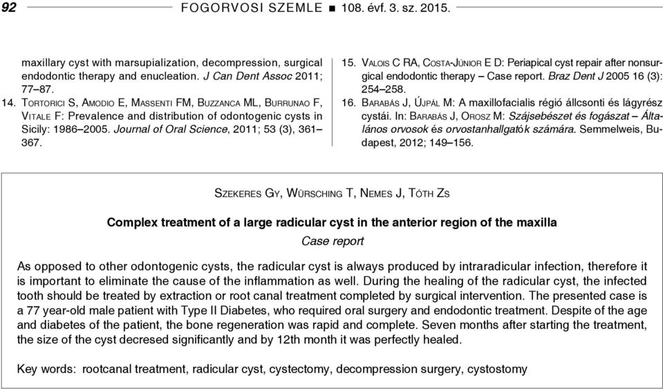 Valois C RA, Costa-Júnior E D: Periapical cyst repair after nonsurgical endodontic therapy Case report. Braz Dent J 2005 16 (3): 254 258. 16. Barabás J, Újpál M: A maxillofacialis régió állcsonti és lágyrész cystái.