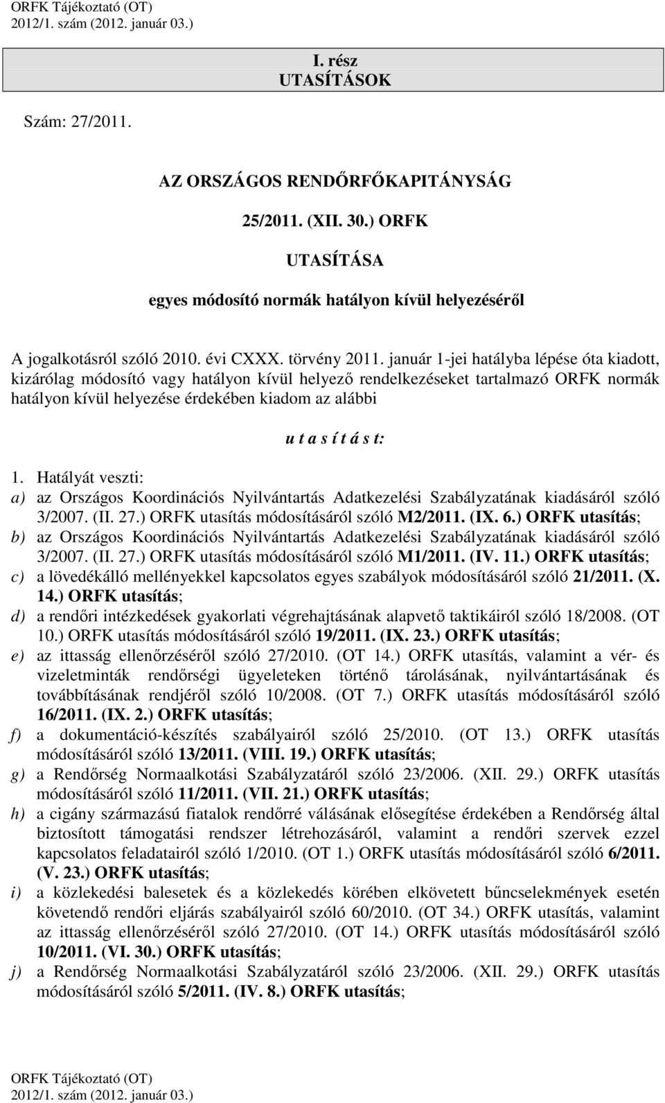 január 1-jei hatályba lépése óta kiadott, kizárólag módosító vagy hatályon kívül helyező rendelkezéseket tartalmazó ORFK normák hatályon kívül helyezése érdekében kiadom az alábbi u t a s í t á s t: