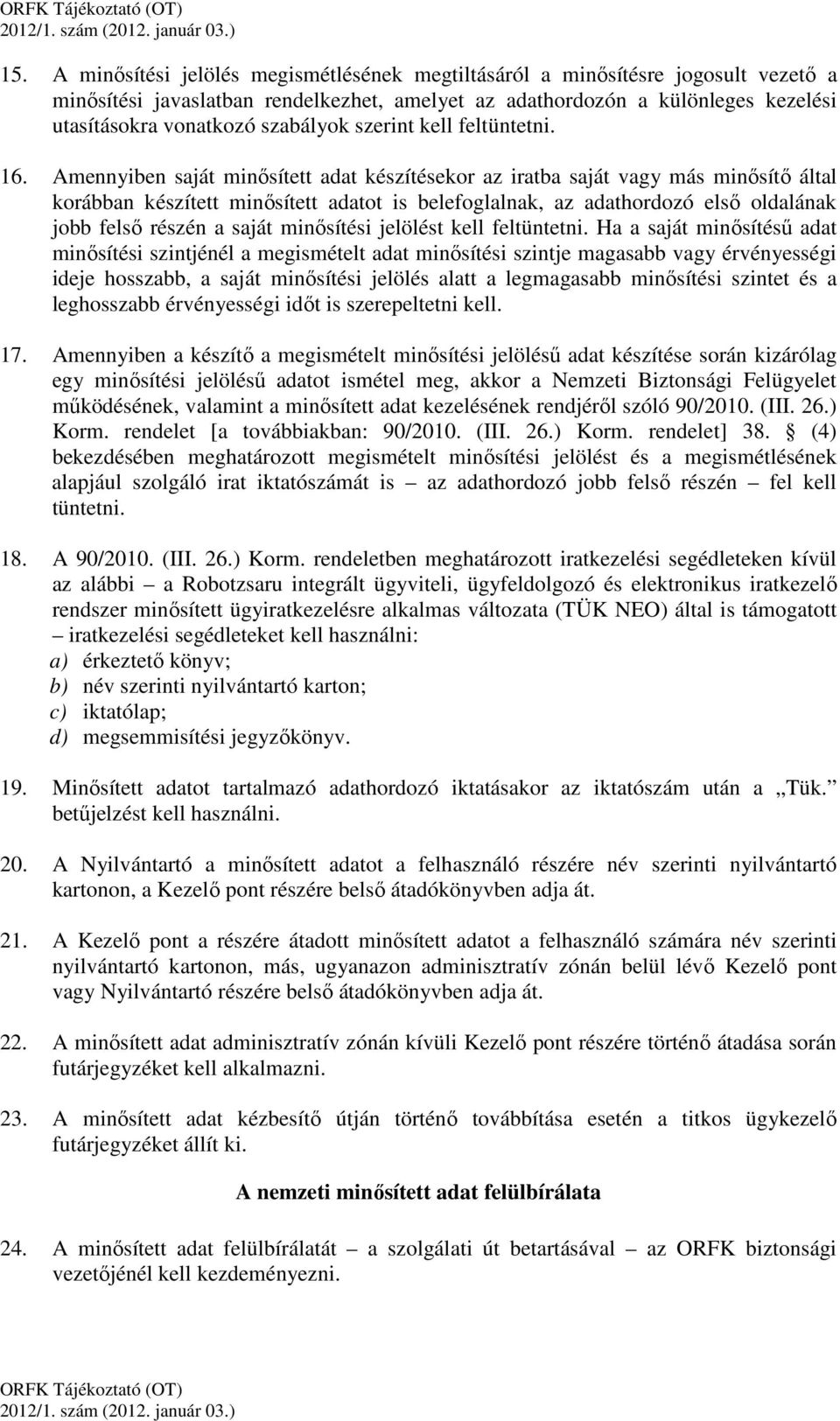 Amennyiben saját minősített adat készítésekor az iratba saját vagy más minősítő által korábban készített minősített adatot is belefoglalnak, az adathordozó első oldalának jobb felső részén a saját