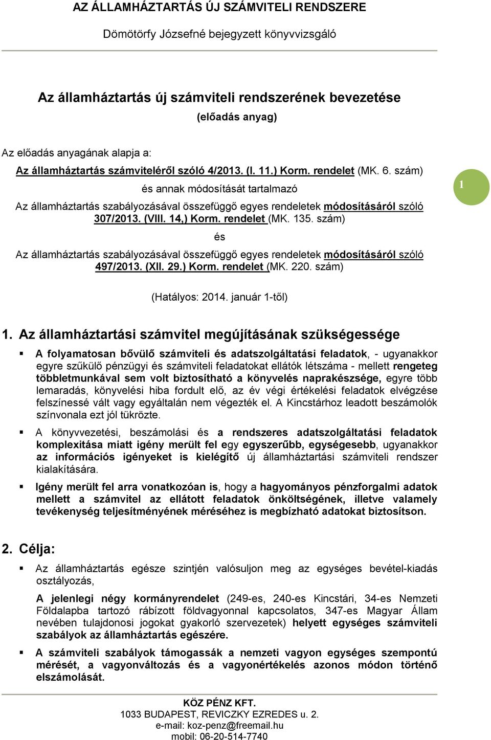 szám) és Az államháztartás szabályozásával összefüggő egyes rendeletek módosításáról szóló 497/2013. (XII. 29.) Korm. rendelet (MK. 220. szám) 1 (Hatályos: 2014. január 1-től) 1.