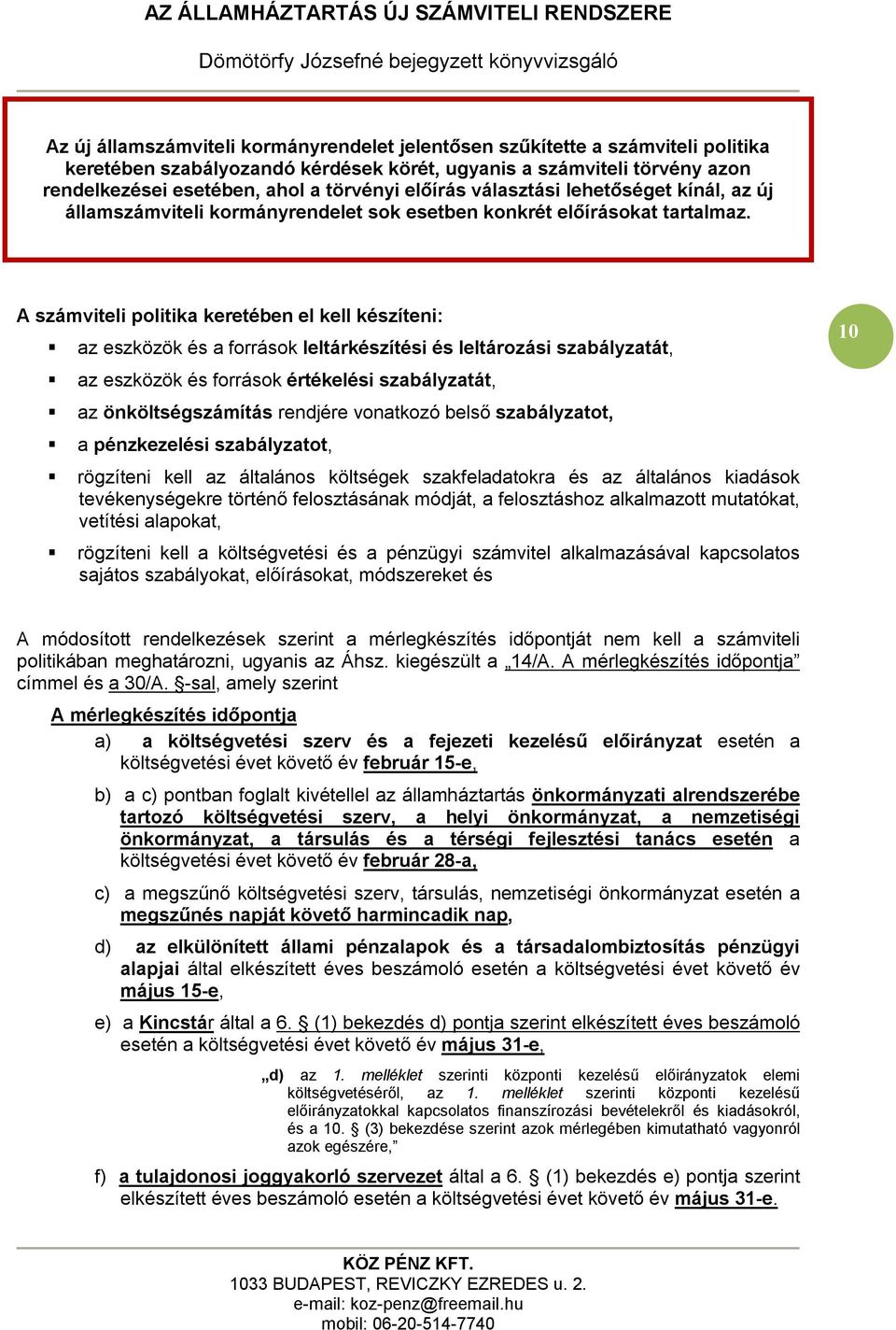 A számviteli politika keretében el kell készíteni: az eszközök és a források leltárkészítési és leltározási szabályzatát, az eszközök és források értékelési szabályzatát, az önköltségszámítás