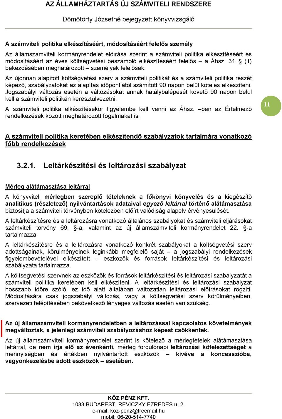 Az újonnan alapított költségvetési szerv a számviteli politikát és a számviteli politika részét képező, szabályzatokat az alapítás időpontjától számított 90 napon belül köteles elkészíteni.