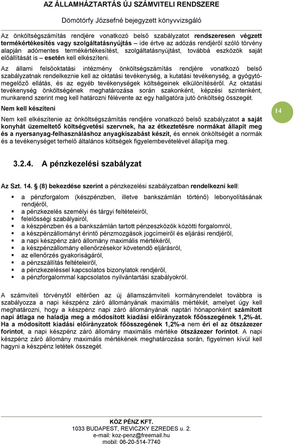 Az állami felsőoktatási intézmény önköltségszámítás rendjére vonatkozó belső szabályzatnak rendelkeznie kell az oktatási tevékenység, a kutatási tevékenység, a gyógytómegelőző ellátás, és az egyéb