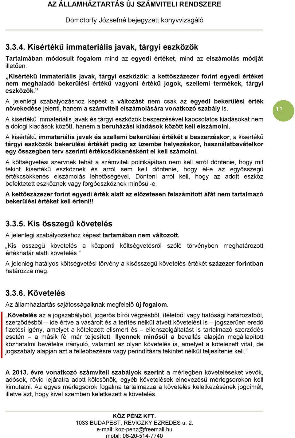 A jelenlegi szabályozáshoz képest a változást nem csak az egyedi bekerülési érték növekedése jelenti, hanem a számviteli elszámolására vonatkozó szabály is.