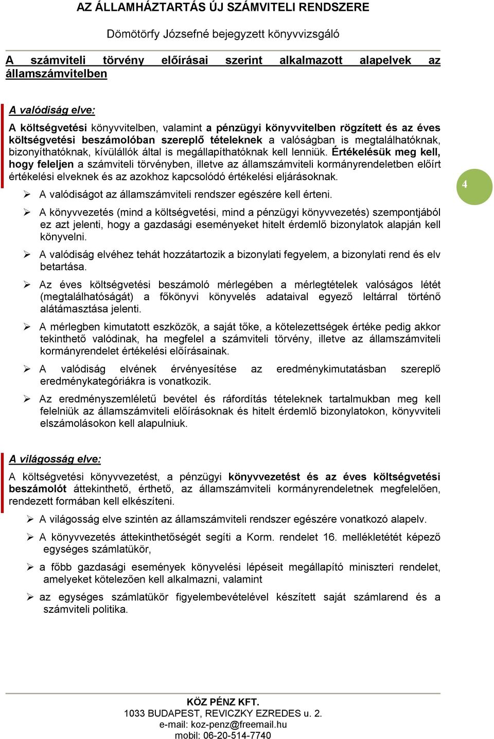 Értékelésük meg kell, hogy feleljen a számviteli törvényben, illetve az államszámviteli kormányrendeletben előírt értékelési elveknek és az azokhoz kapcsolódó értékelési eljárásoknak.