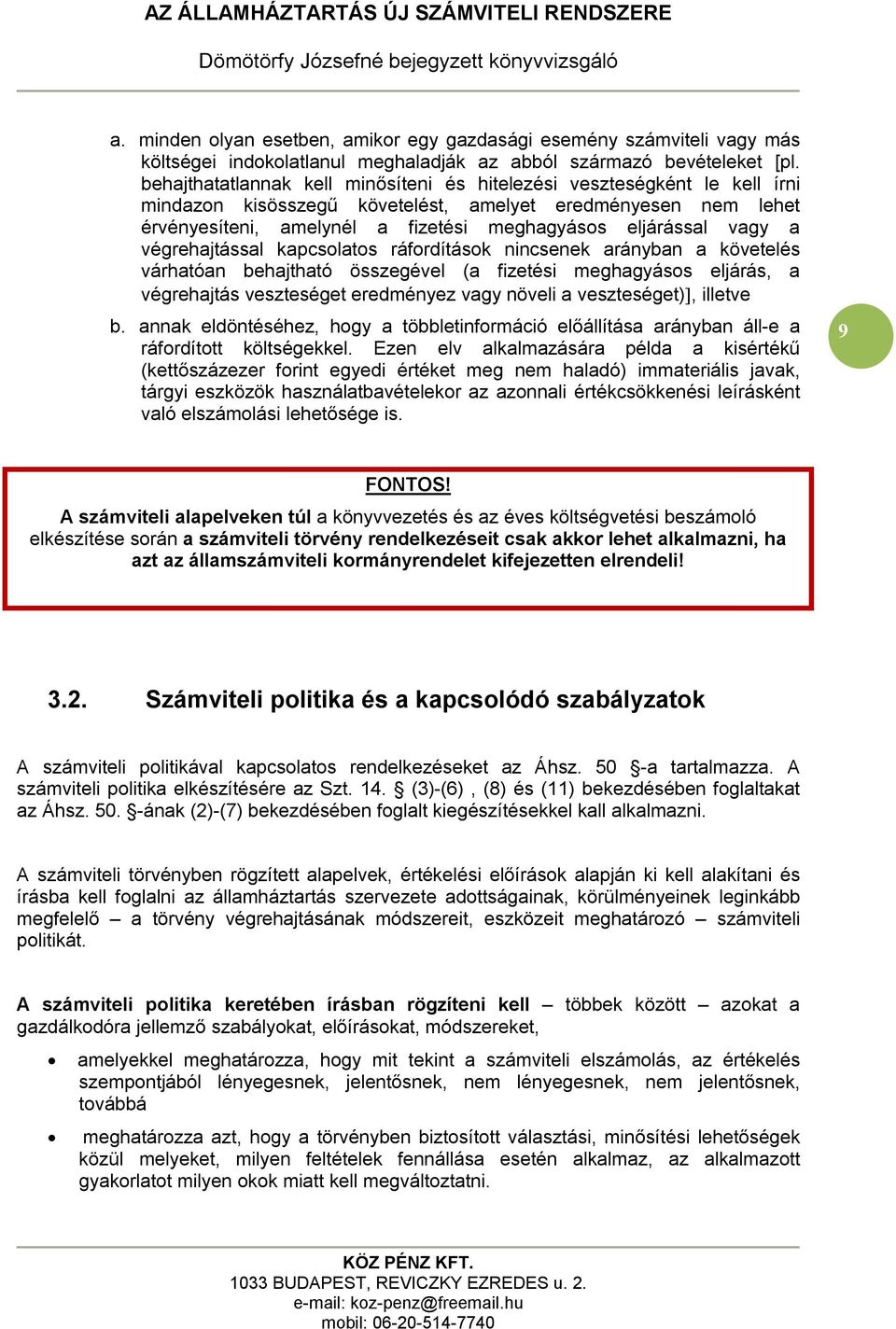 vagy a végrehajtással kapcsolatos ráfordítások nincsenek arányban a követelés várhatóan behajtható összegével (a fizetési meghagyásos eljárás, a végrehajtás veszteséget eredményez vagy növeli a