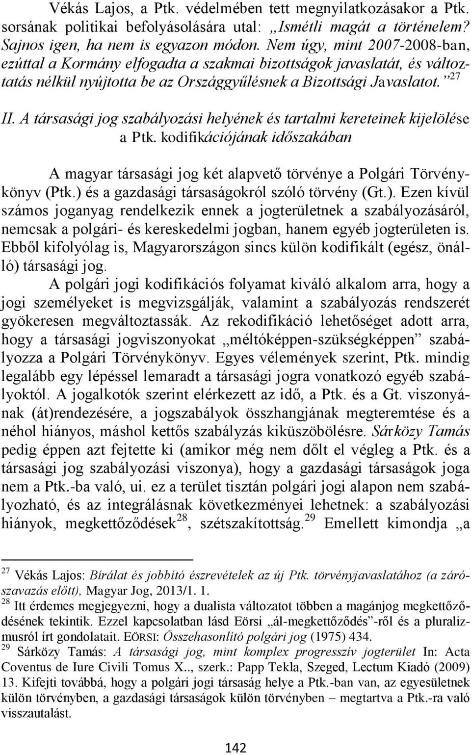 A társasági jog szabályozási helyének és tartalmi kereteinek kijelölése a Ptk. kodifikációjának időszakában A magyar társasági jog két alapvető törvénye a Polgári Törvénykönyv (Ptk.