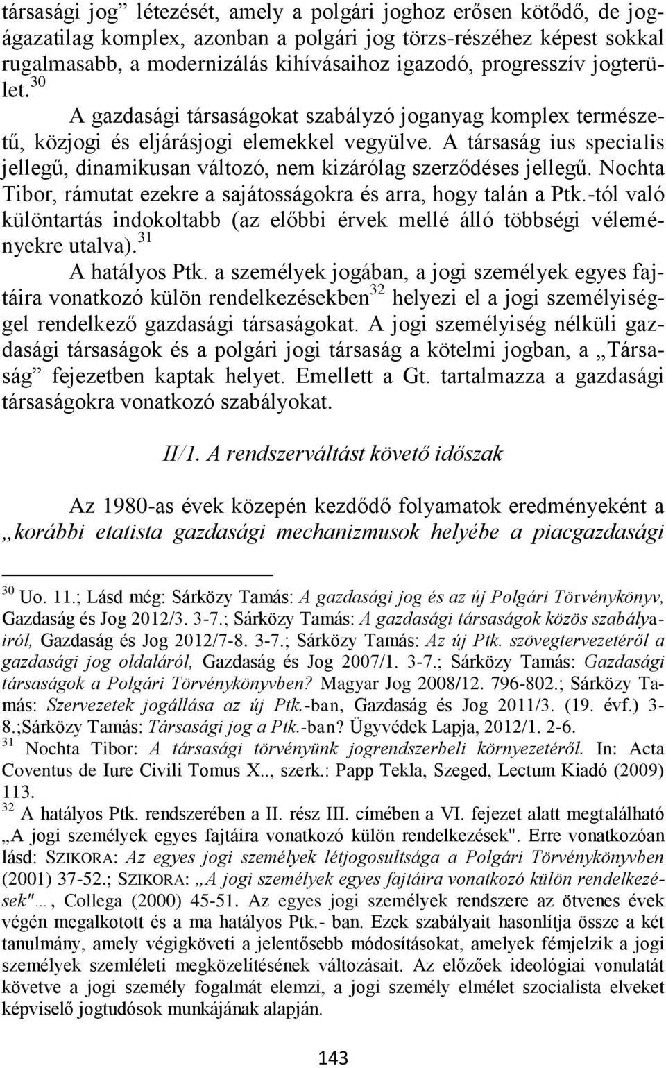 A társaság ius specialis jellegű, dinamikusan változó, nem kizárólag szerződéses jellegű. Nochta Tibor, rámutat ezekre a sajátosságokra és arra, hogy talán a Ptk.