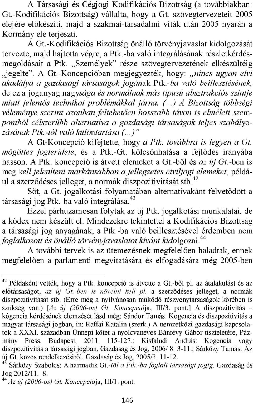 -Kodifikációs Bizottság önálló törvényjavaslat kidolgozását tervezte, majd hajtotta végre, a Ptk.-ba való integrálásának részletkérdésmegoldásait a Ptk.