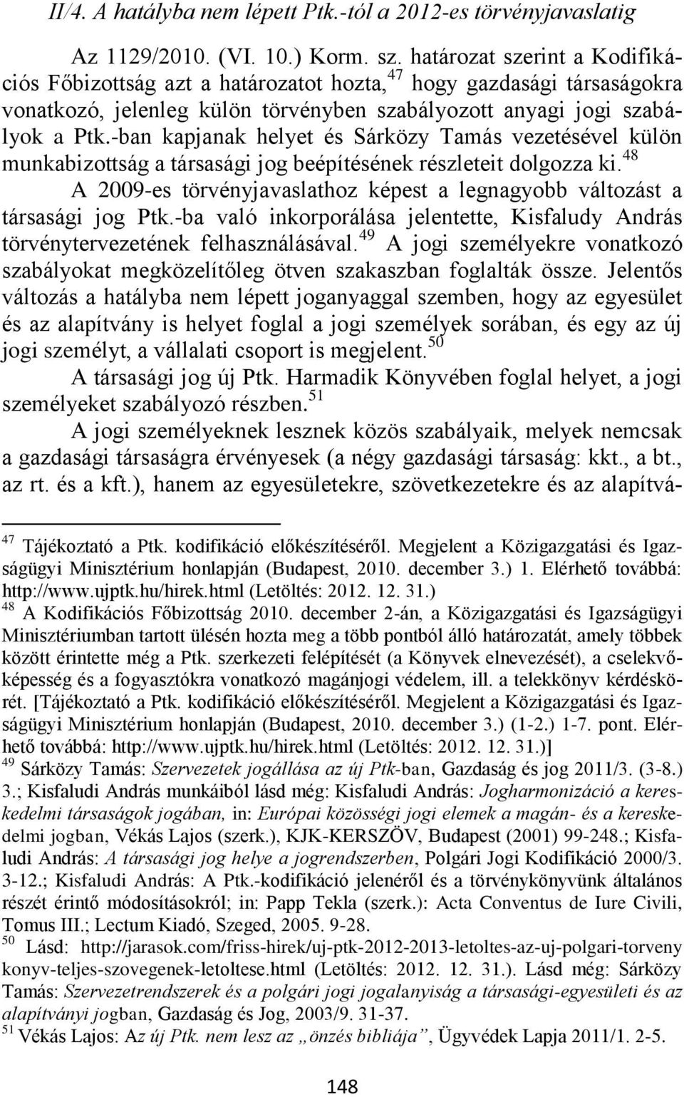 -ban kapjanak helyet és Sárközy Tamás vezetésével külön munkabizottság a társasági jog beépítésének részleteit dolgozza ki.