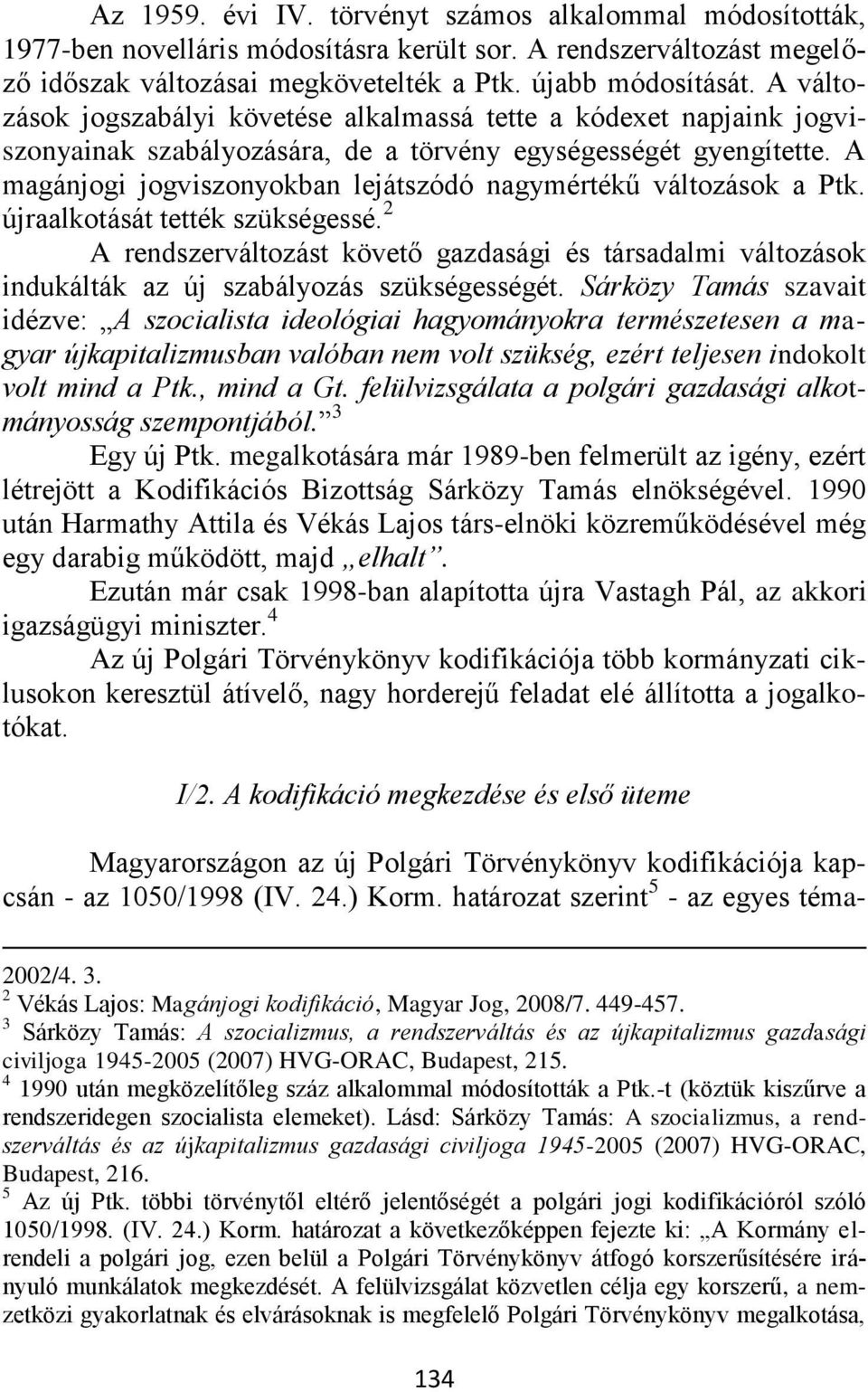 A magánjogi jogviszonyokban lejátszódó nagymértékű változások a Ptk. újraalkotását tették szükségessé.