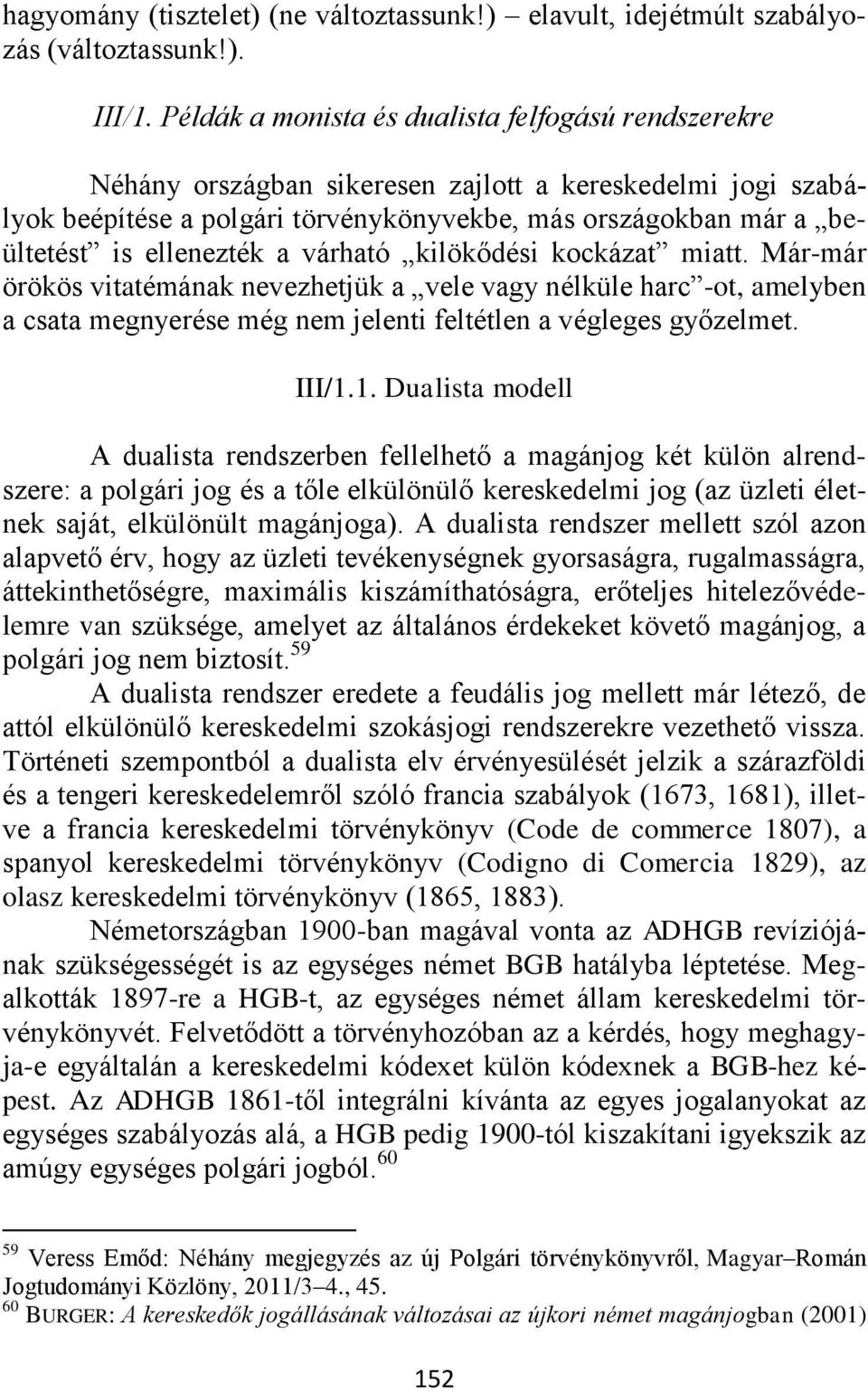 ellenezték a várható kilökődési kockázat miatt. Már-már örökös vitatémának nevezhetjük a vele vagy nélküle harc -ot, amelyben a csata megnyerése még nem jelenti feltétlen a végleges győzelmet. III/1.