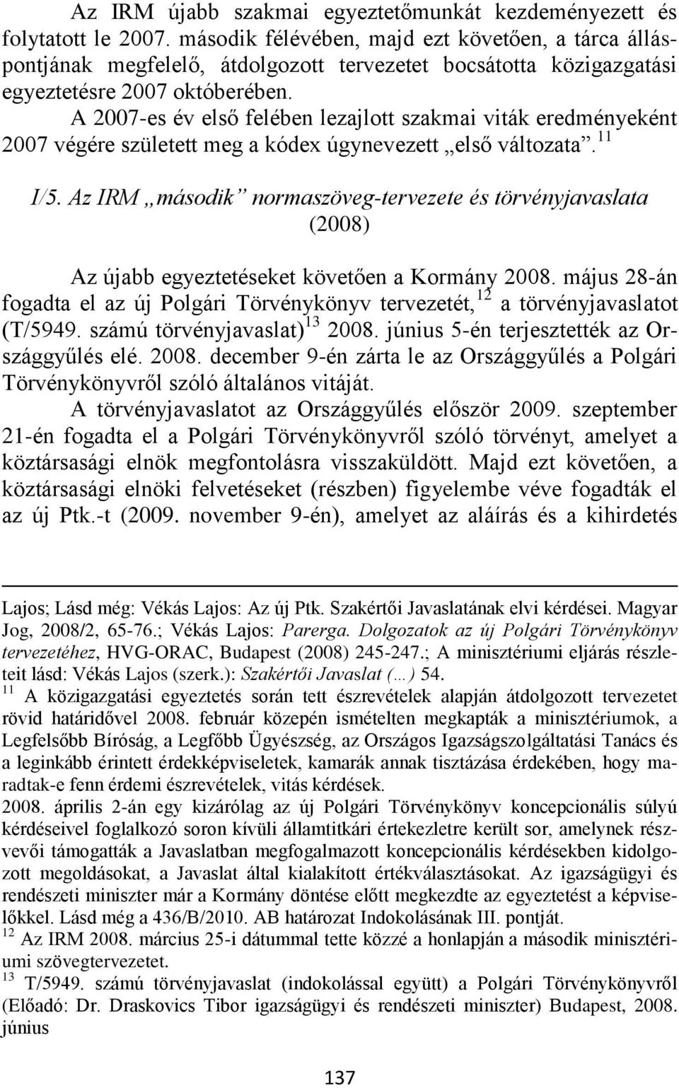 A 2007-es év első felében lezajlott szakmai viták eredményeként 2007 végére született meg a kódex úgynevezett első változata. 11 I/5.