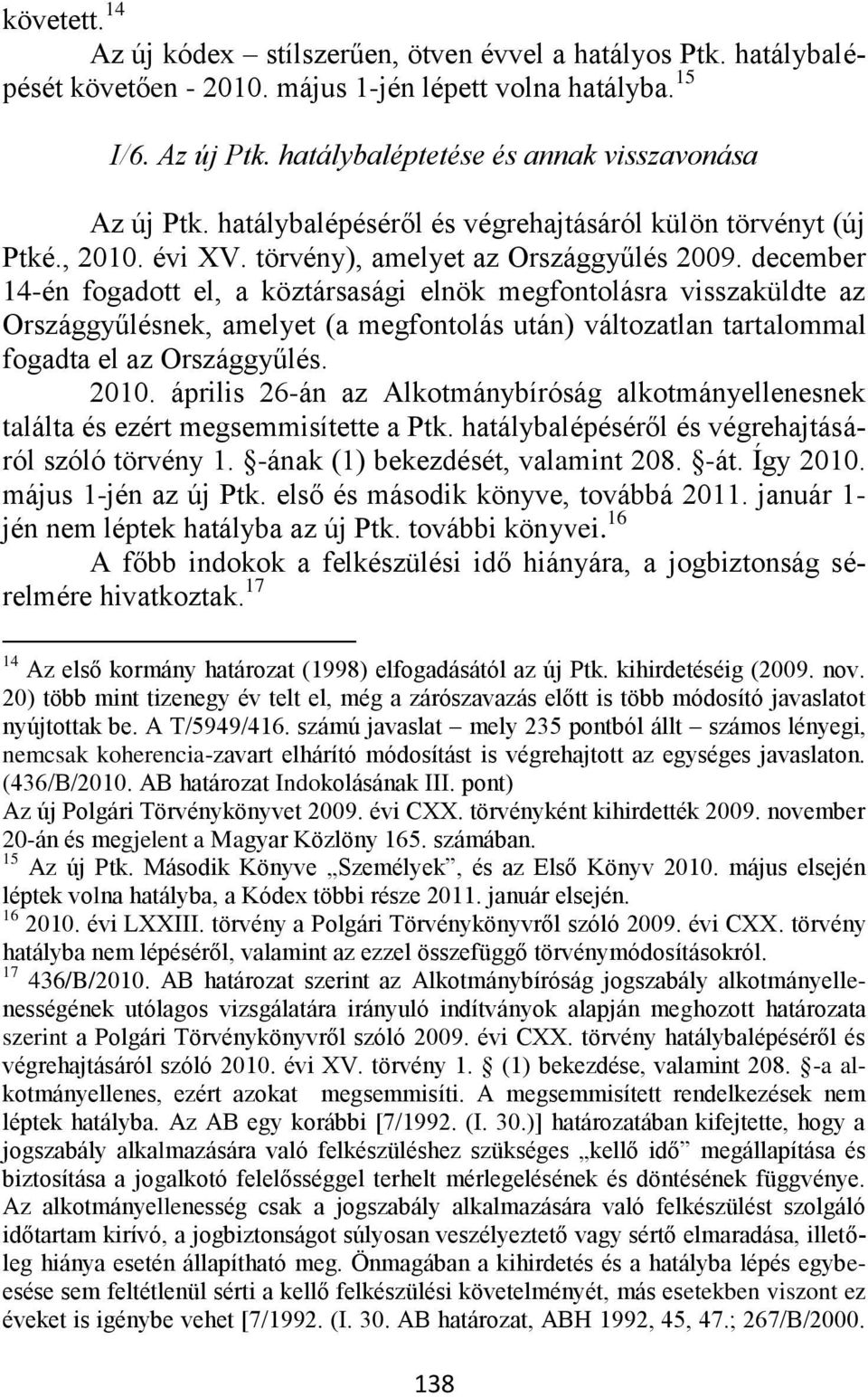 december 14-én fogadott el, a köztársasági elnök megfontolásra visszaküldte az Országgyűlésnek, amelyet (a megfontolás után) változatlan tartalommal fogadta el az Országgyűlés. 2010.