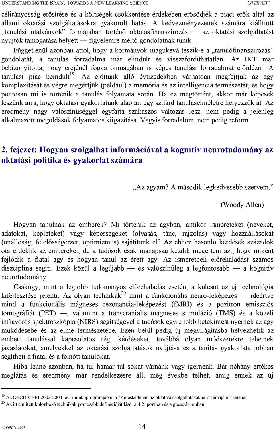 Függetlenül azonban attól, hogy a kormányok magukévá teszik-e a tanulófinanszírozás gondolatát, a tanulás forradalma már elindult és visszafordíthatatlan.