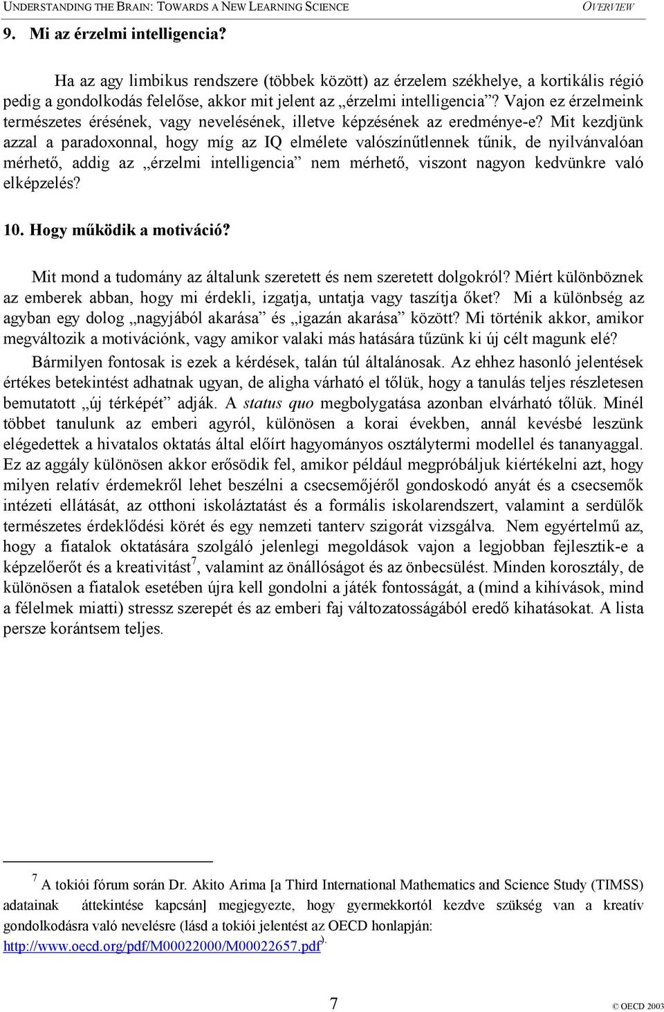 Mit kezdjünk azzal a paradoxonnal, hogy míg az IQ elmélete valószínűtlennek tűnik, de nyilvánvalóan mérhető, addig az érzelmi intelligencia nem mérhető, viszont nagyon kedvünkre való elképzelés? 10.