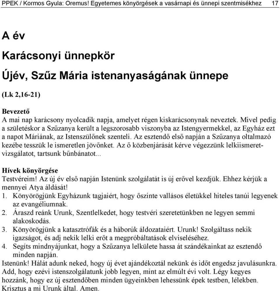 kiskarácsonynak neveztek. Mivel pedig a születéskor a Szűzanya került a legszorosabb viszonyba az Istengyermekkel, az Egyház ezt a napot Máriának, az Istenszülőnek szenteli.