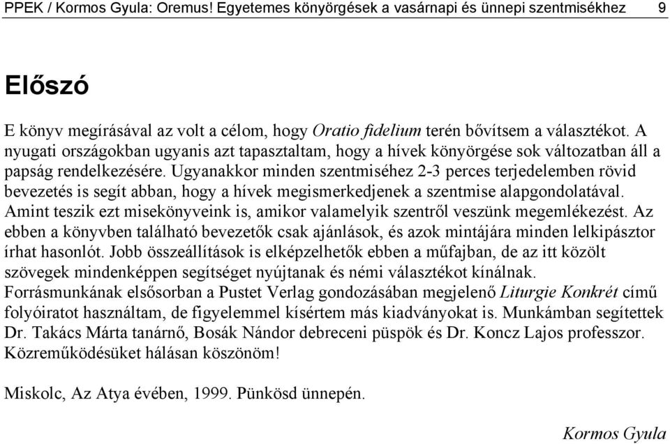 Ugyanakkor minden szentmiséhez 2-3 perces terjedelemben rövid bevezetés is segít abban, hogy a hívek megismerkedjenek a szentmise alapgondolatával.