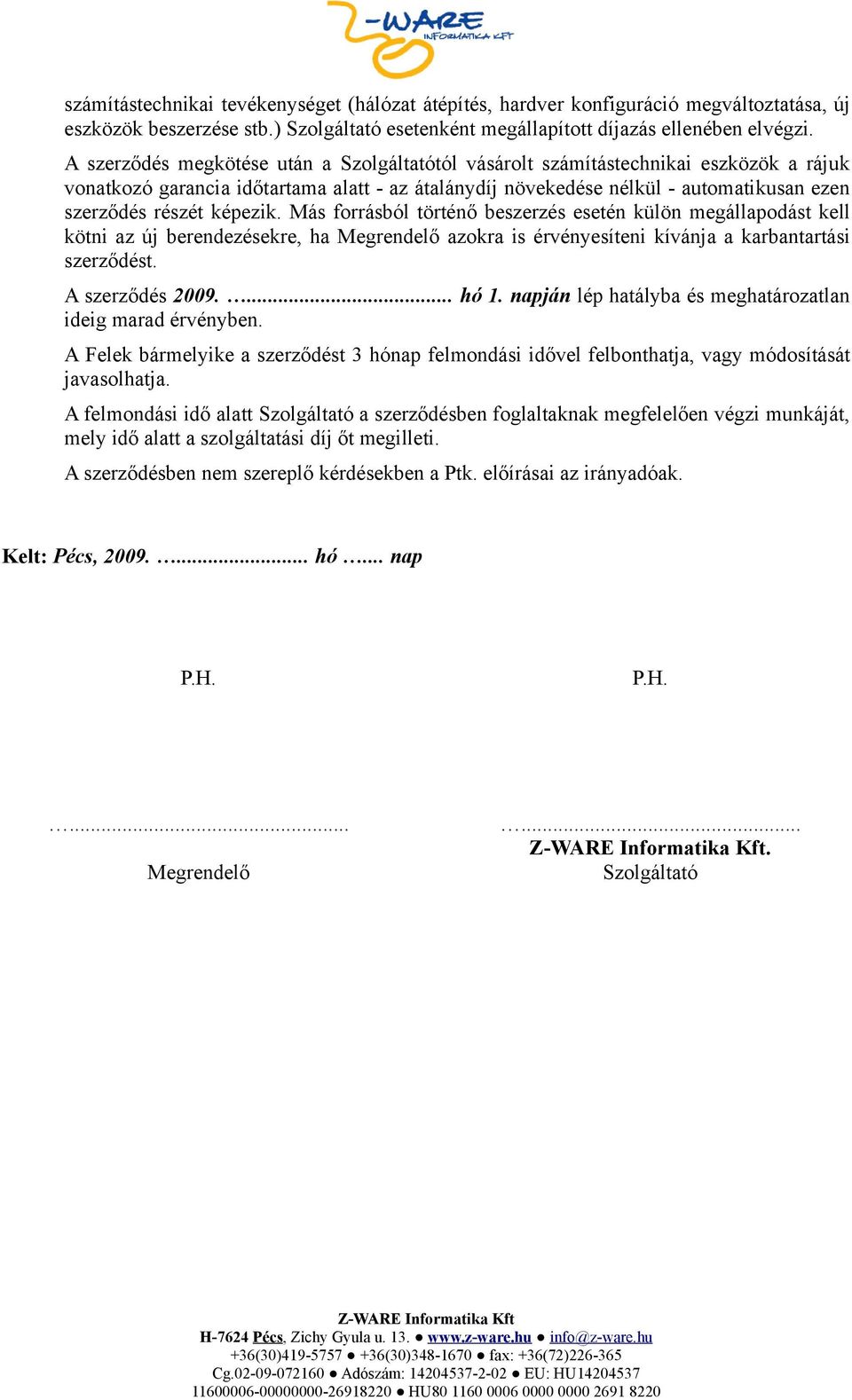 Más forrásból történő beszerzés esetén külön megállapodást kell kötni az új berendezésekre, ha azokra is érvényesíteni kívánja a karbantartási szerződést. A szerződés 2009.... hó 1.