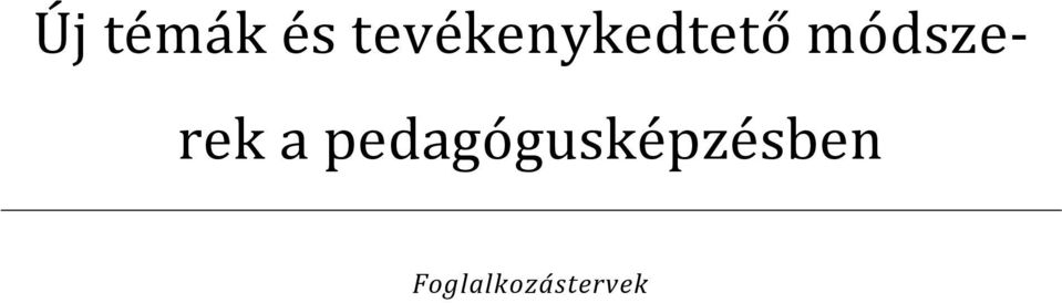 Új témák és tevékenykedtető módszerek a pedagógusképzésben.  Foglalkozástervek - PDF Ingyenes letöltés